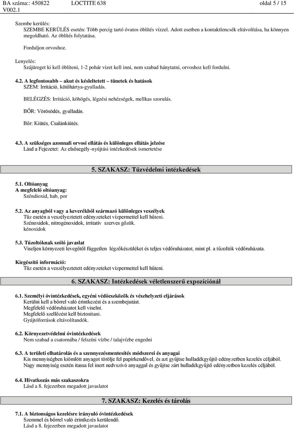 BELÉGZÉS: Irritáció, köhögés, légzési nehézségek, mellkas szorulás. BŐR: Vörösödés, gyulladás. Bőr: Kiütés, Csalánkiütés. 4.3.