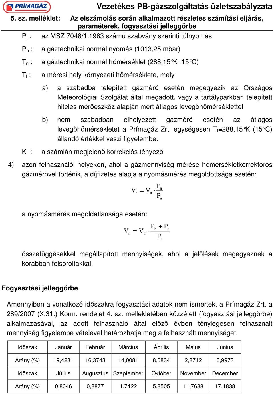 gáztechnikai normál nyomás (1013,25 mbar) a gáztechnikai normál hımérséklet (288,15 K=15 C) a mérési hely környezeti hımérséklete, mely a) a szabadba telepített gázmérı esetén megegyezik az Országos