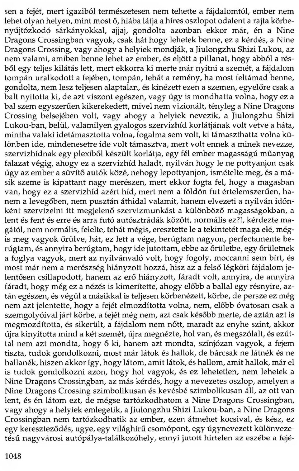 valami, amiben benne lehet az ember, és eljött a pillanat, hogy abból a résből egy teljes kilátás lett, mert ekkorra ki merte már nyitni a szemét, a fájdalom tompán uralkodott a fejében, tompán,