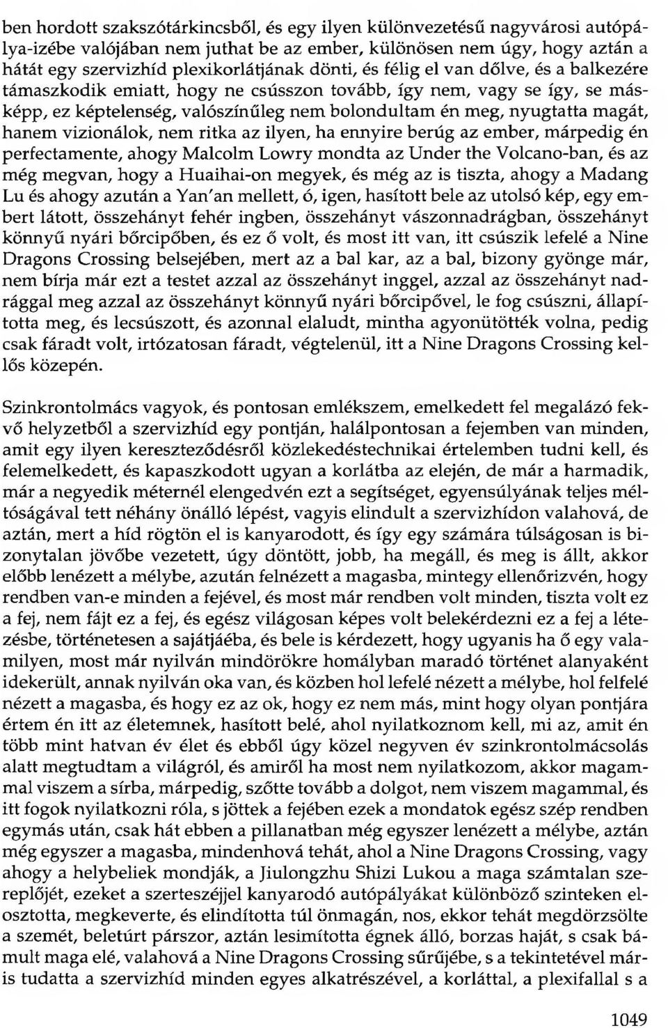 vizionálok, nem ritka az ilyen, ha ennyire berúg az ember, márpedig én perfectamente, ahogy Malcolm Lowry mondta az Under the Volcano-ban, és az még megvan, hogy a Huaihai-on megyek, és még az is