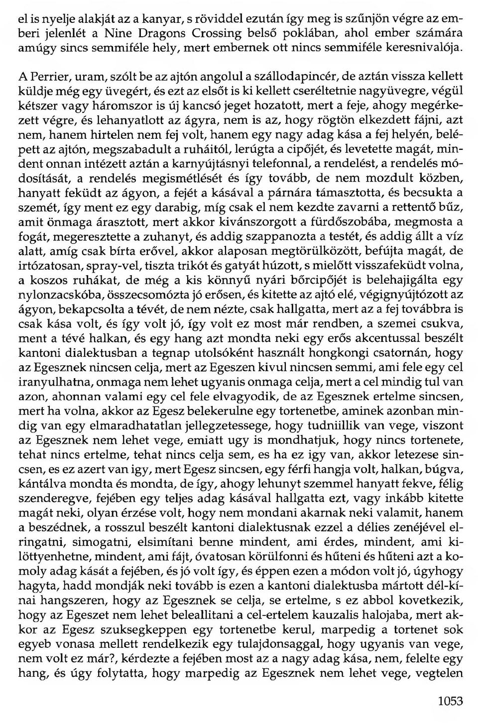 A Perrier, uram, szólt be az ajtón angolul a szállodapincér, de aztán vissza kellett küldje még egy üvegért, és ezt az elsőt is ki kellett cseréltetnie nagyüvegre, végül kétszer vagy háromszor is új