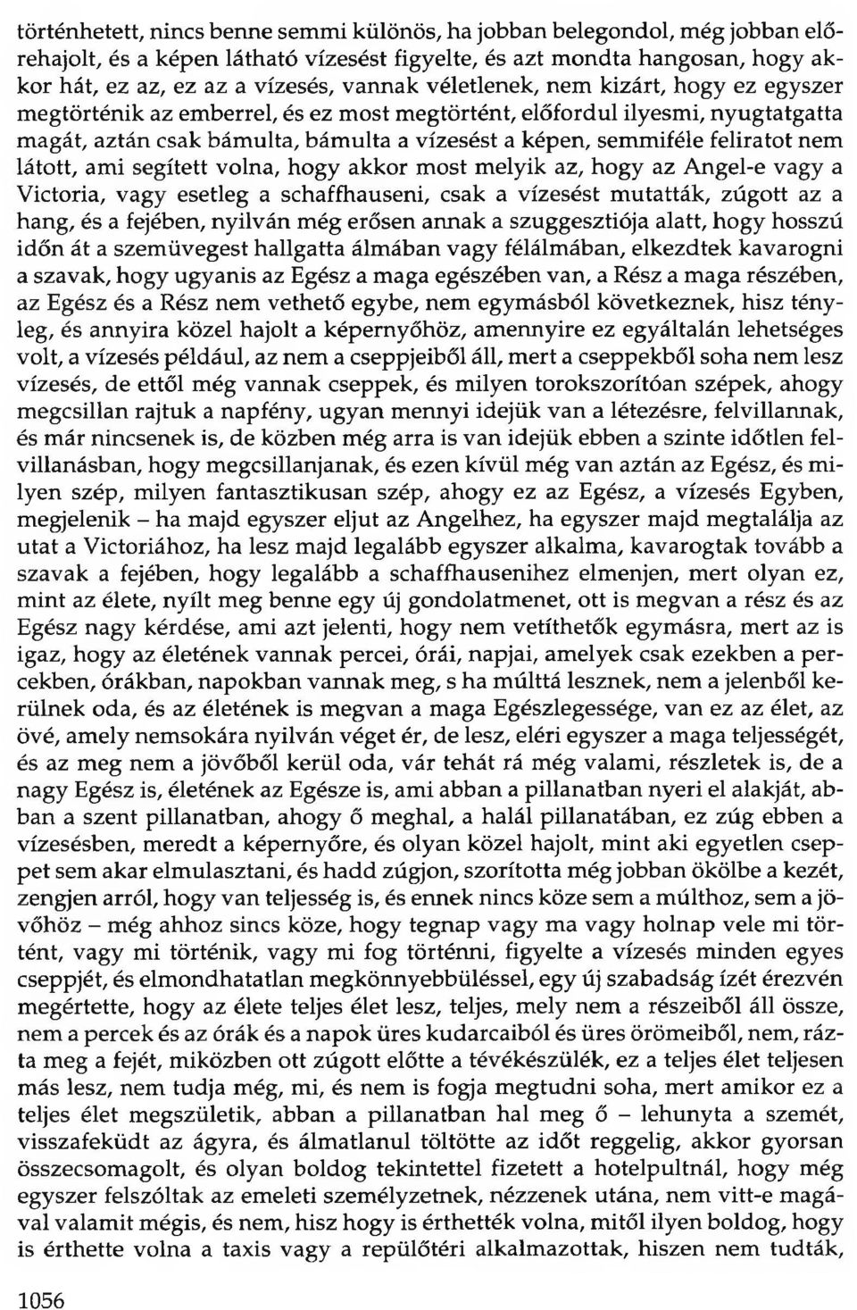 látott, ami segített volna, hogy akkor most melyik az, hogy az Angel-e vagy a Victoria, vagy esetleg a schaffhauseni, csak a vízesést mutatták, zúgott az a hang, és a fejében, nyilván még erősen