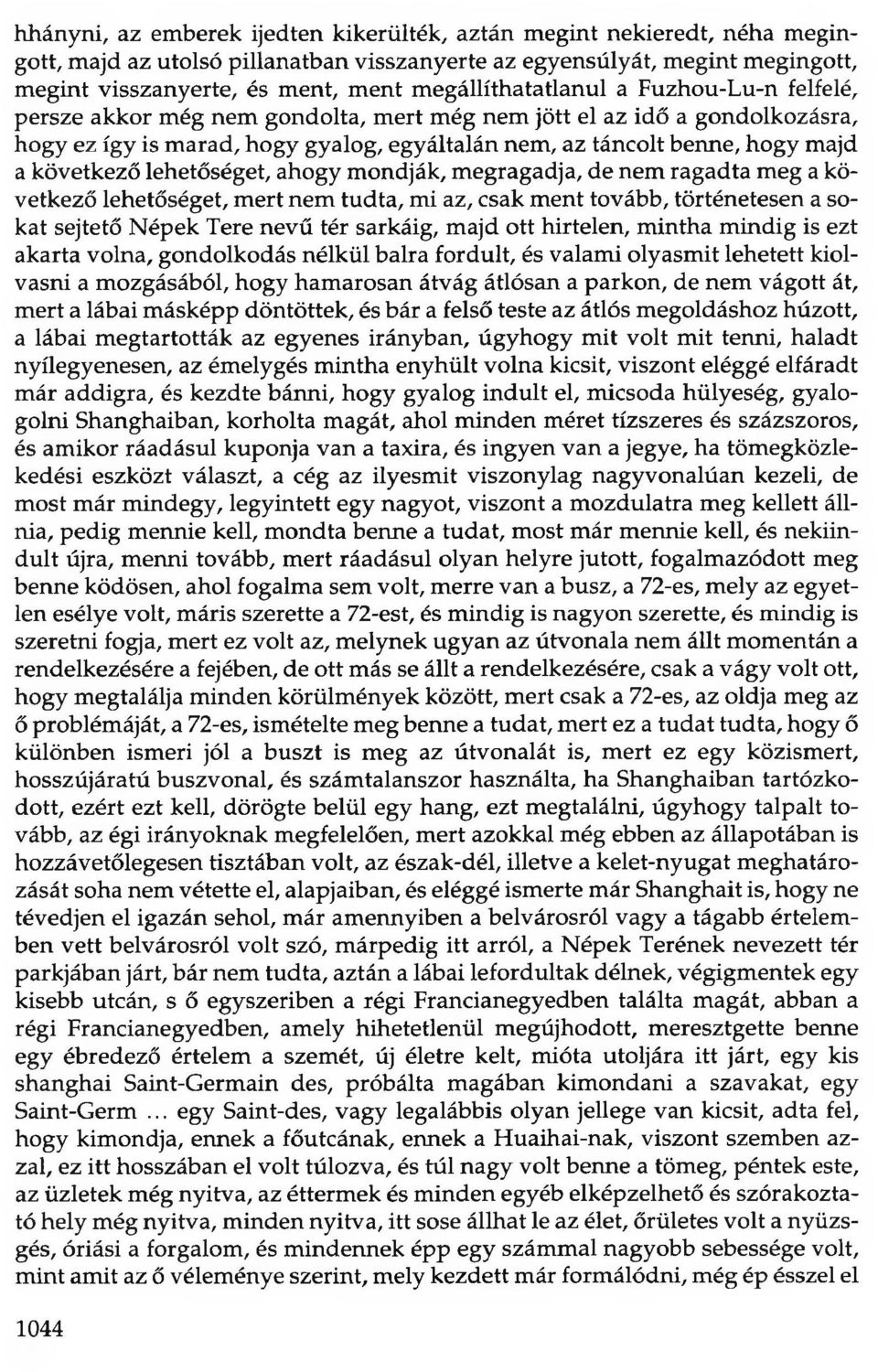 következő lehetőséget, ahogy mondják, megragadja, de nem ragadta meg a következő lehetőséget, mert nem tudta, mi az, csak ment tovább, történetesen a sokat sejtető Népek Tere nevű tér sarkáig, majd