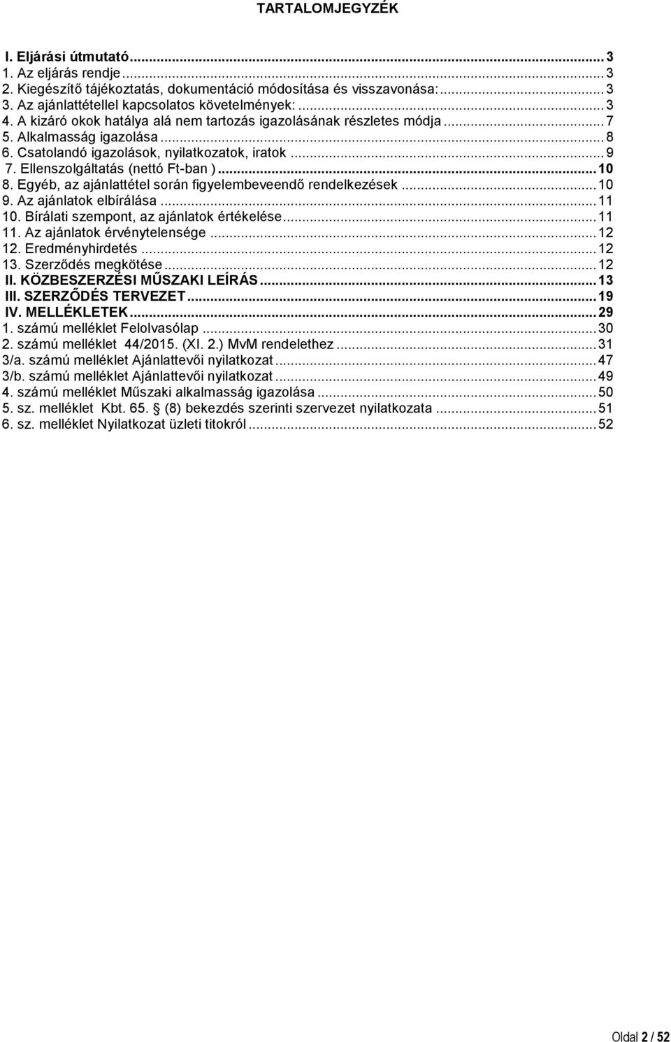 Egyéb, az ajánlattétel során figyelembeveendő rendelkezések... 10 9. Az ajánlatok elbírálása... 11 10. Bírálati szempont, az ajánlatok értékelése... 11 11. Az ajánlatok érvénytelensége... 12 12.