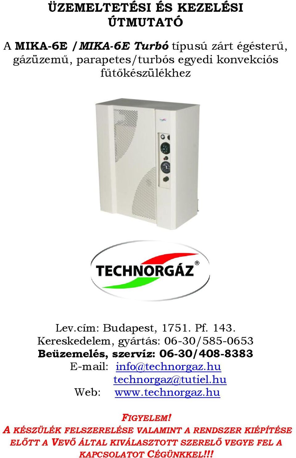 Kereskedelem, gyártás: 06-30/585-0653 Beüzemelés, szervíz: 06-30/408-8383 E-mail: info@technorgaz.