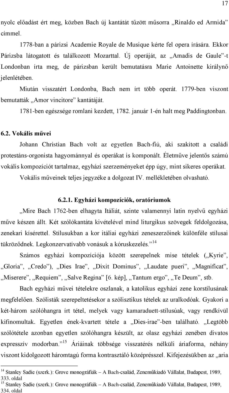 Miután visszatért Londonba, Bach nem írt több operát. 1779-ben viszont bemutatták Amor vincitore kantátáját. 1781-ben egészsége romlani kezdett, 1782.