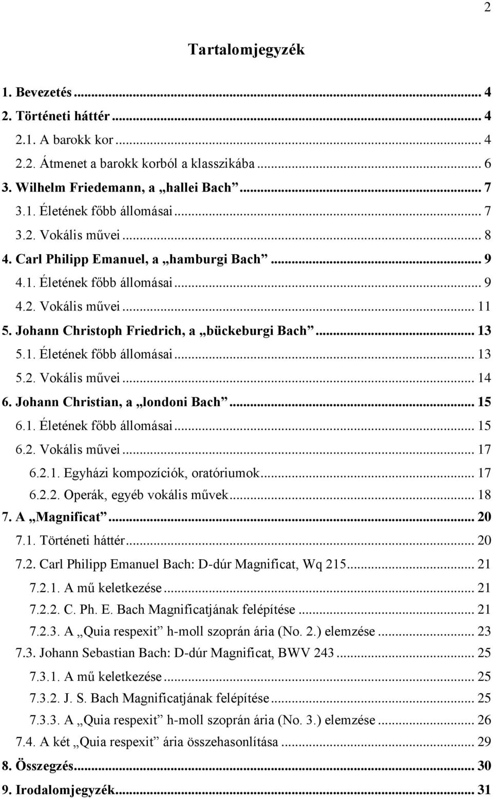 Johann Christian, a londoni Bach... 15 6.1. Életének főbb állomásai... 15 6.2. Vokális művei... 17 6.2.1. Egyházi kompozíciók, oratóriumok... 17 6.2.2. Operák, egyéb vokális művek... 18 7.