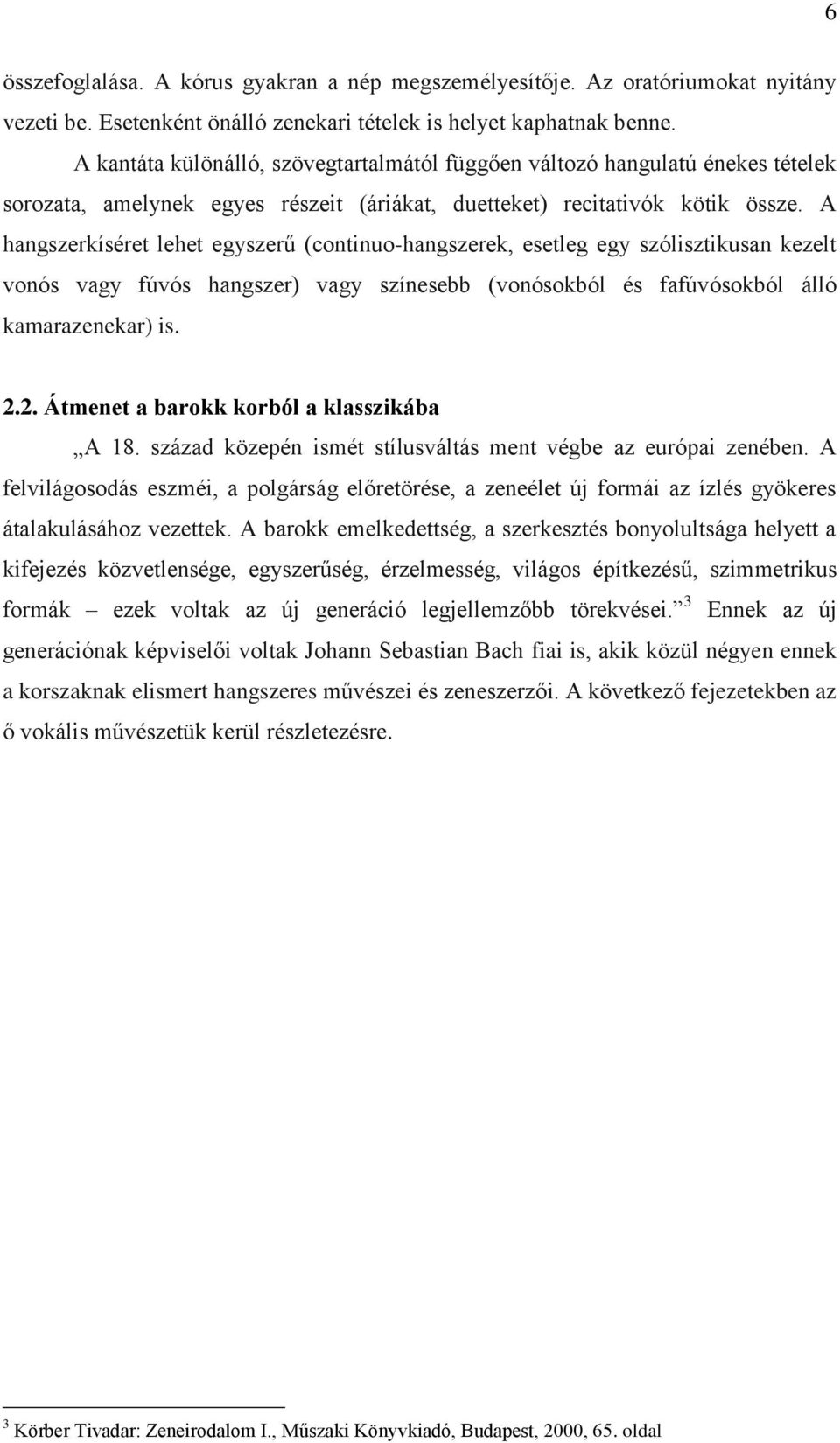 A hangszerkíséret lehet egyszerű (continuo-hangszerek, esetleg egy szólisztikusan kezelt vonós vagy fúvós hangszer) vagy színesebb (vonósokból és fafúvósokból álló kamarazenekar) is. 2.