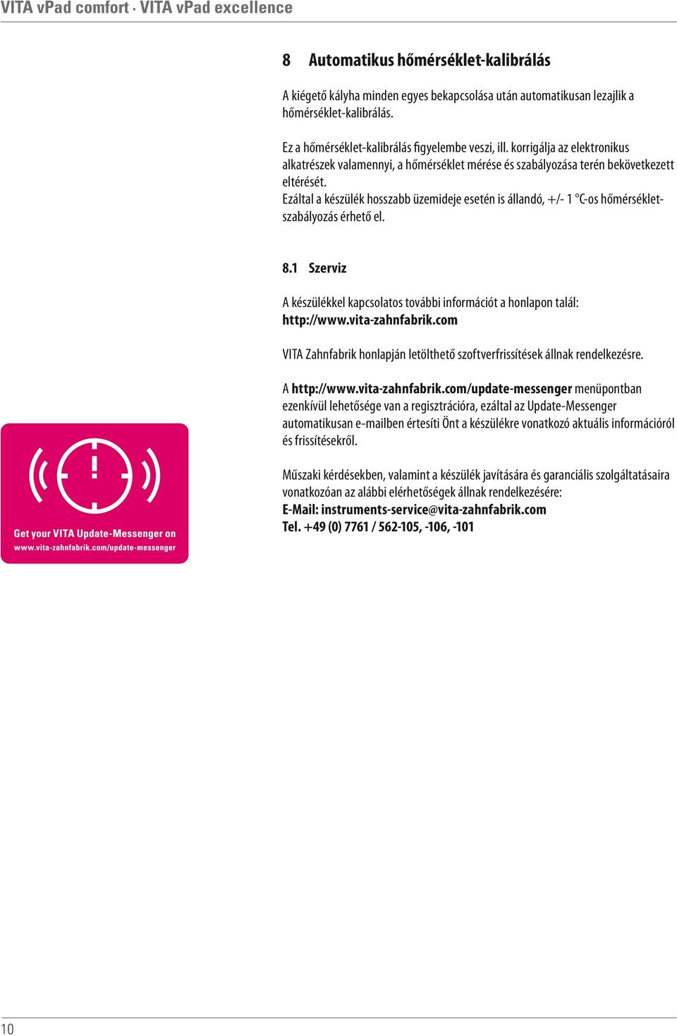 Ezáltal a készülék hosszabb üzemideje esetén is állandó, +/- 1 C-os hőmérsékletszabályozás érhető el. 8.1 Szerviz A készülékkel kapcsolatos további információt a honlapon talál: http://www.