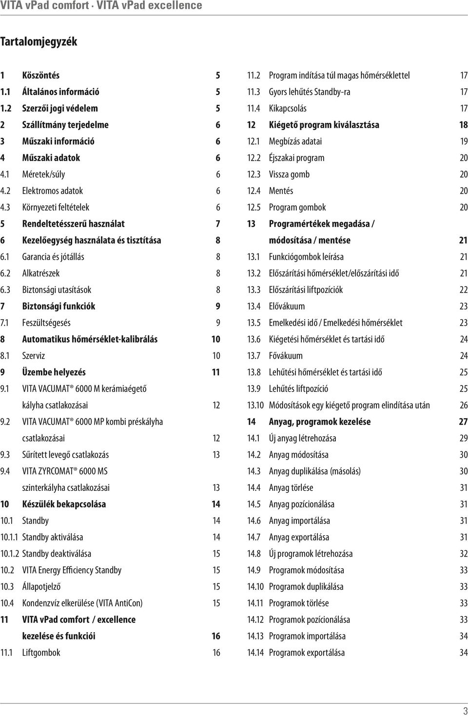 1 Feszültségesés 9 8 Automatikus hőmérséklet-kalibrálás 10 8.1 Szerviz 10 9 Üzembe helyezés 11 9.1 VITA VACUMAT 6000 M kerámiaégető kályha csatlakozásai 12 9.