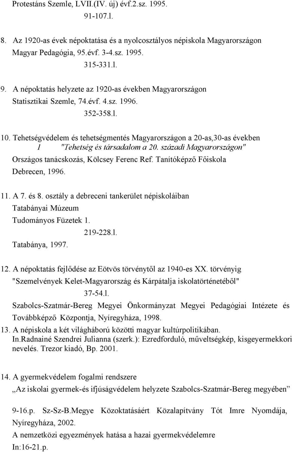 Tanítóképző Főiskola Debrecen, 1996. 11. A 7. és 8. osztály a debreceni tankerület népiskoláiban Tatabányai Múzeum Tudományos Füzetek 1. 219-228.l. Tatabánya, 1997. 12.