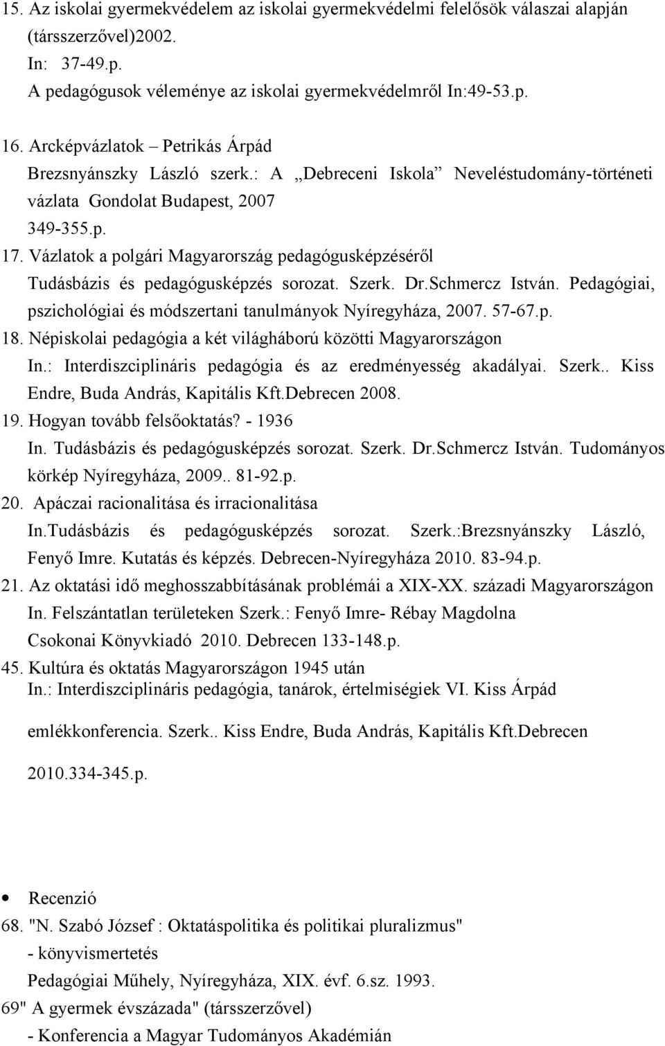 Vázlatok a polgári Magyarország pedagógusképzéséről Tudásbázis és pedagógusképzés sorozat. Szerk. Dr.Schmercz István. Pedagógiai, pszichológiai és módszertani tanulmányok Nyíregyháza, 2007. 57-67.p. 18.