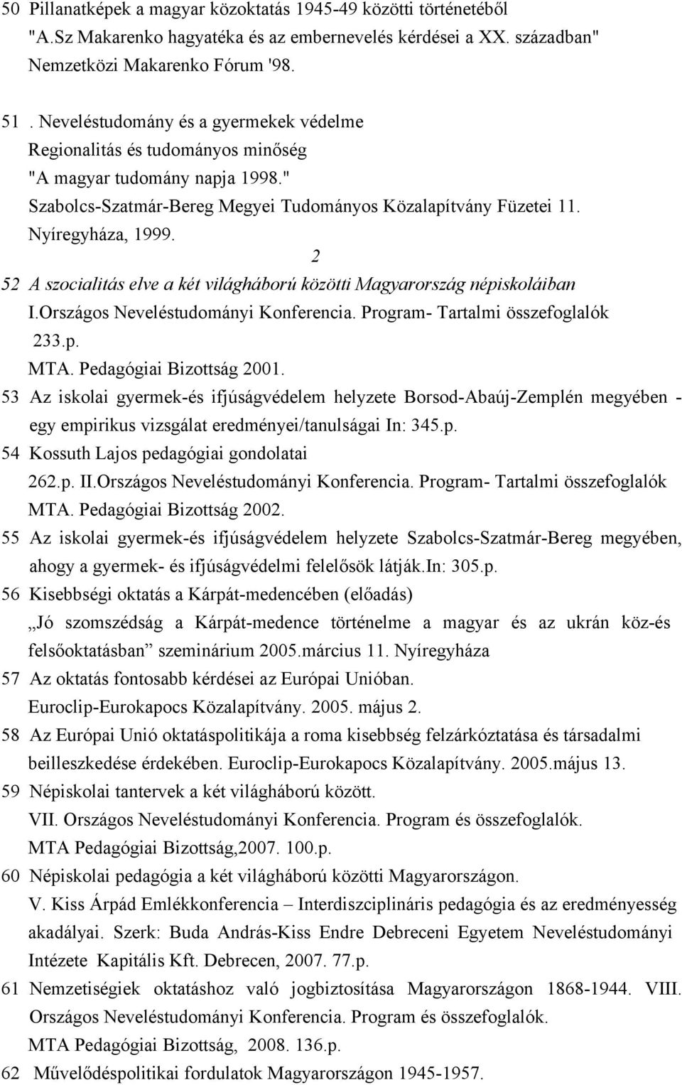 2 52 A szocialitás elve a két világháború közötti Magyarország népiskoláiban I.Országos Neveléstudományi Konferencia. Program- Tartalmi összefoglalók 233.p. MTA. Pedagógiai Bizottság 2001.