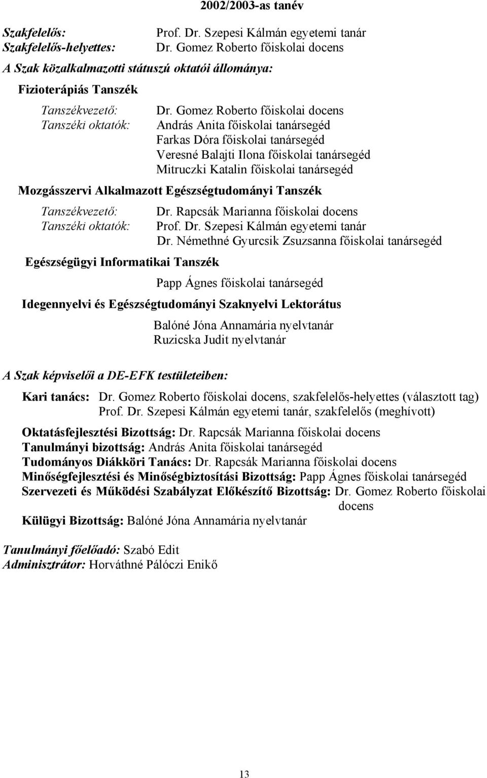 Gomez Roberto főiskolai docens Tanszéki oktatók: András Anita főiskolai tanársegéd Farkas Dóra főiskolai tanársegéd Veresné Balajti Ilona főiskolai tanársegéd Mitruczki Katalin főiskolai tanársegéd