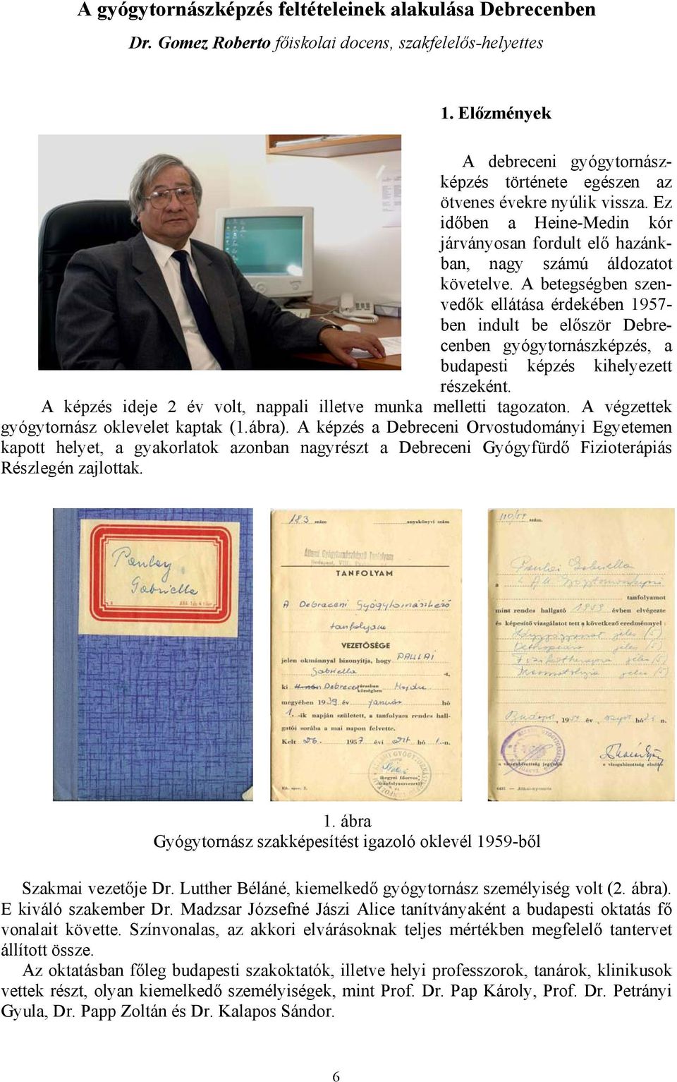 A betegségben szenvedők ellátása érdekében 1957- ben indult be először Debrecenben gyógytornászképzés, a budapesti képzés kihelyezett részeként.