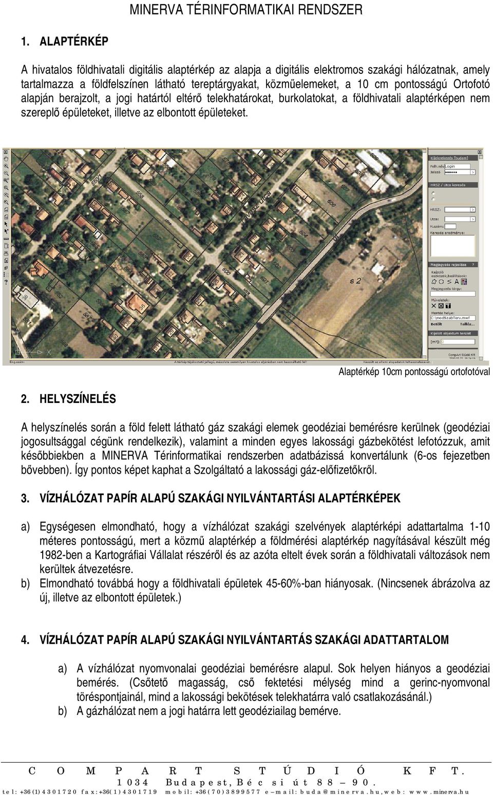 pontosságú Ortofotó alapján berajzolt, a jogi határtól eltérő telekhatárokat, burkolatokat, a földhivatali alaptérképen nem szereplő épületeket, illetve az elbontott épületeket.