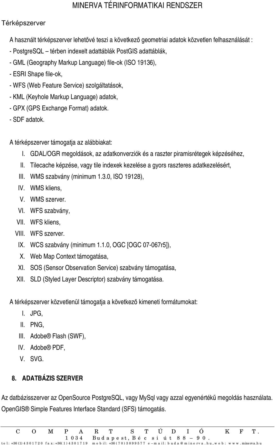 A térképszerver támogatja az alábbiakat: I. GDAL/OGR megoldások, az adatkonverziók és a raszter piramisrétegek képzéséhez, II.