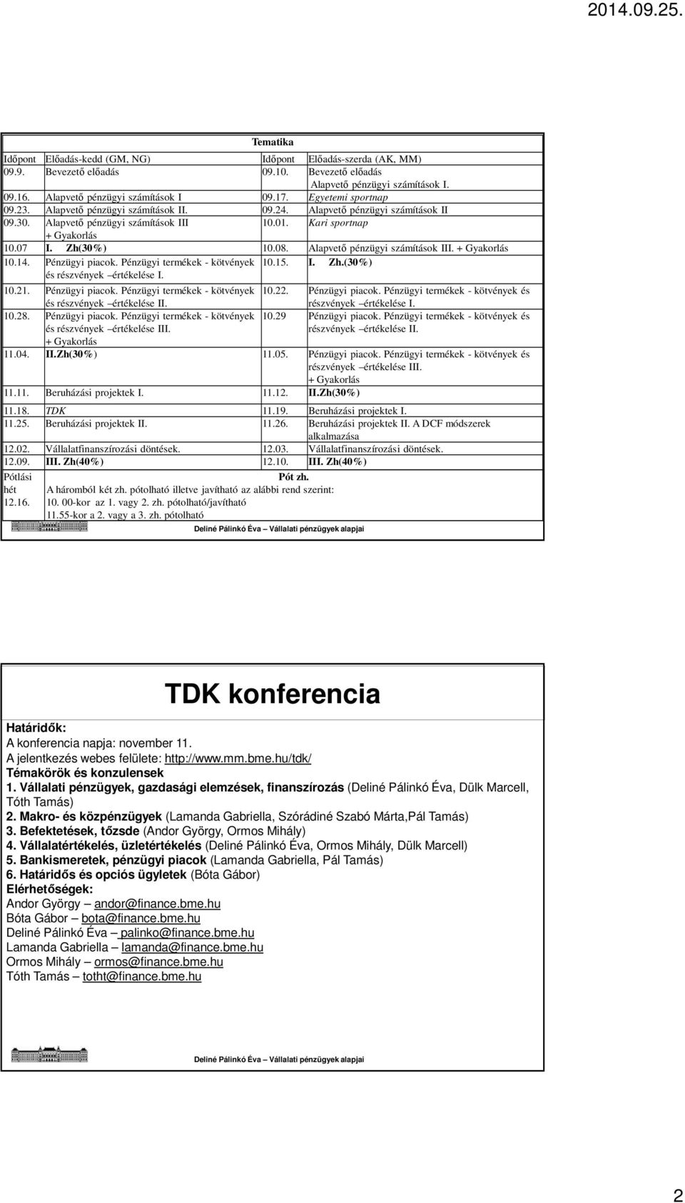 Alapvető pénzügyi számítások III. + Gyakorlás 10.14. Pénzügyi piacok. Pénzügyi termékek - kötvények 10.15. I. Zh.(30%) és részvények értékelése I. 10.21. Pénzügyi piacok. Pénzügyi termékek - kötvények 10.22.