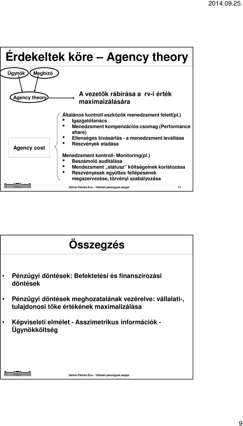 ) Beszámoló auditálása Mendezsment státusz költségeinek korlátozása Részvényesek együttes fellépésének megszervezése, törvényi szabályozása 17 Összegzés Pénzügyi :