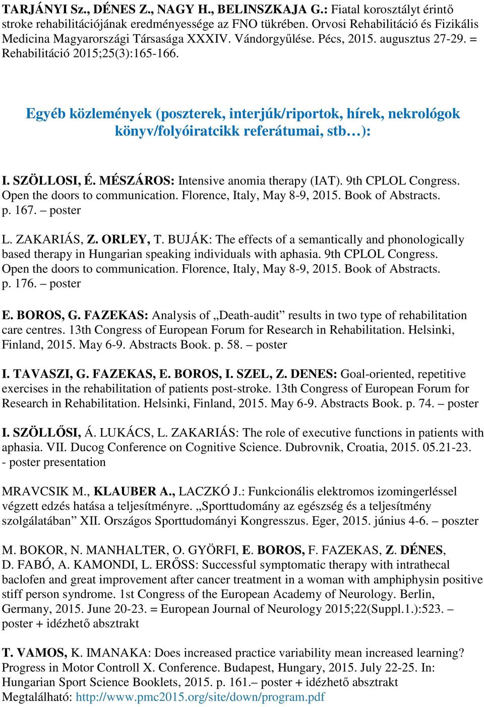 Egyéb közlemények (poszterek, interjúk/riportok, hírek, nekrológok könyv/folyóiratcikk referátumai, stb ): I. SZÖLLOSI, É. MÉSZÁROS: Intensive anomia therapy (IAT). 9th CPLOL Congress.