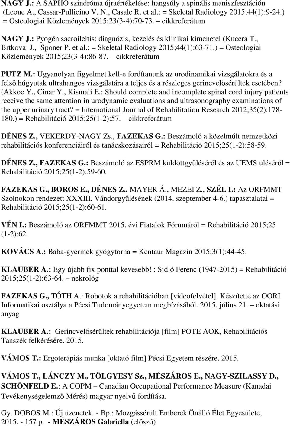 : = Skeletal Radiology 2015;44(1):63-71.) = Osteologiai Közlemények 2015;23(3-4):86-87. cikkreferátum PUTZ M.