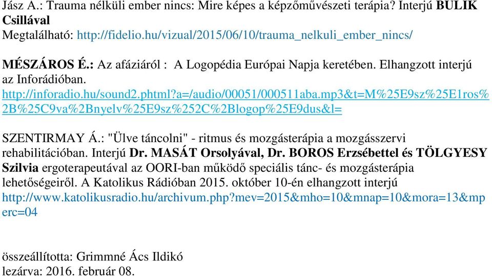 mp3&t=m%25e9sz%25e1ros% 2B%25C9va%2Bnyelv%25E9sz%252C%2Blogop%25E9dus&l= SZENTIRMAY Á.: "Ülve táncolni" - ritmus és mozgásterápia a mozgásszervi rehabilitációban. Interjú Dr. MASÁT Orsolyával, Dr.