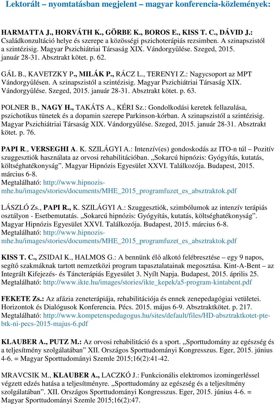 Absztrakt kötet. p. 62. GÁL B., KAVETZKY P., MILÁK P., RÁCZ L., TERENYI Z.: Nagycsoport az MPT Vándorgyűlésen. A szinapszistól a szintézisig. Magyar Pszichiátriai Társaság XIX. Vándorgyűlése. Szeged, 2015.