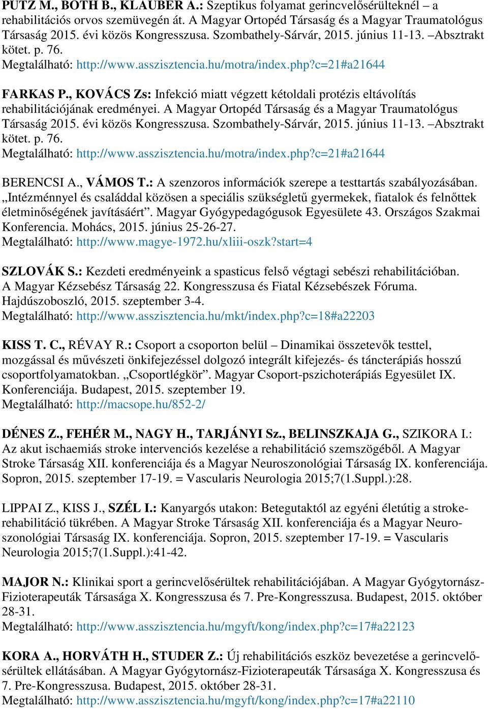 , KOVÁCS Zs: Infekció miatt végzett kétoldali protézis eltávolítás rehabilitációjának eredményei. A Magyar Ortopéd Társaság és a Magyar Traumatológus Társaság 2015. évi közös Kongresszusa.