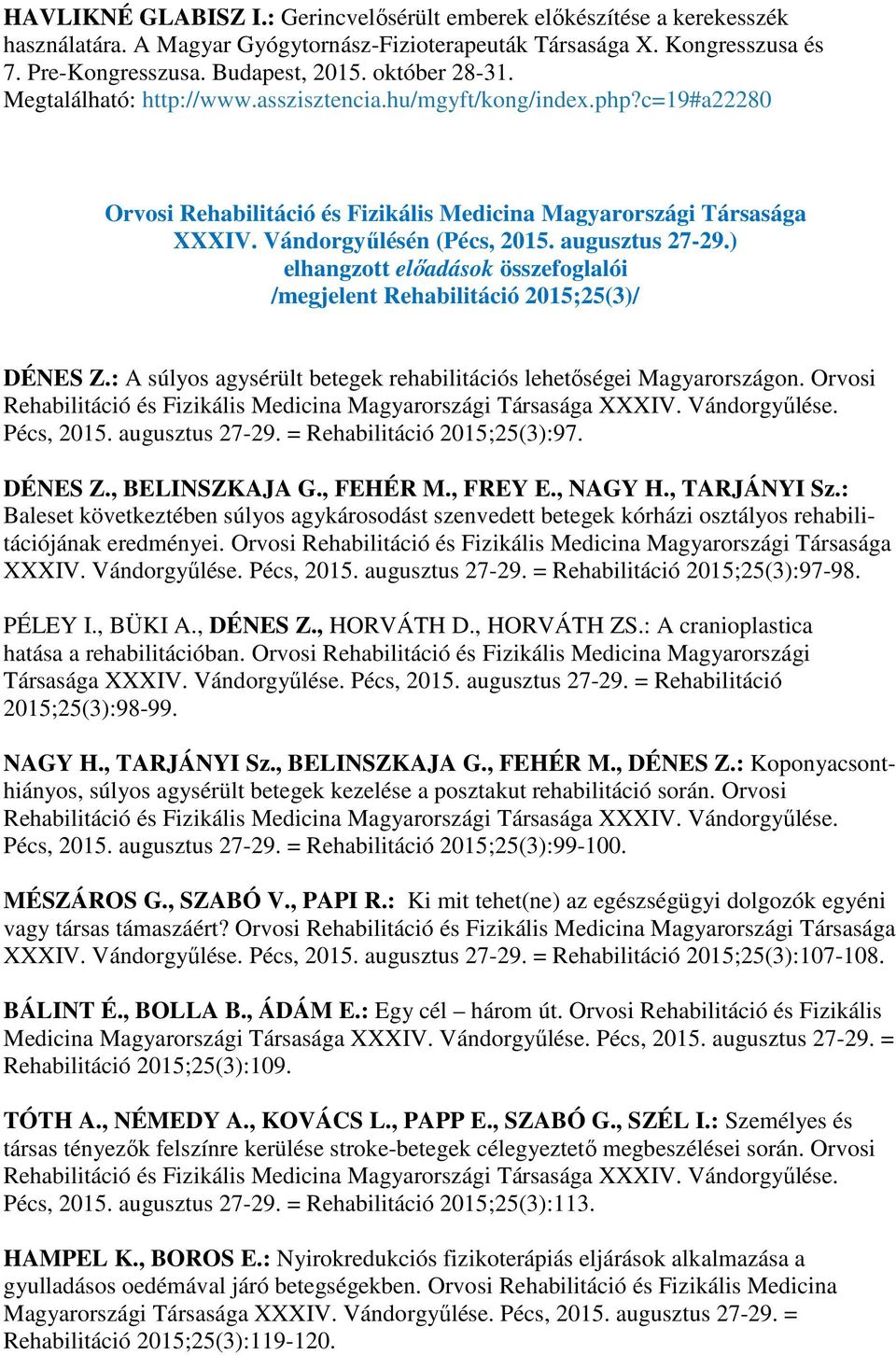 augusztus 27-29.) elhangzott előadások összefoglalói /megjelent Rehabilitáció 2015;25(3)/ DÉNES Z.: A súlyos agysérült betegek rehabilitációs lehetőségei Magyarországon.