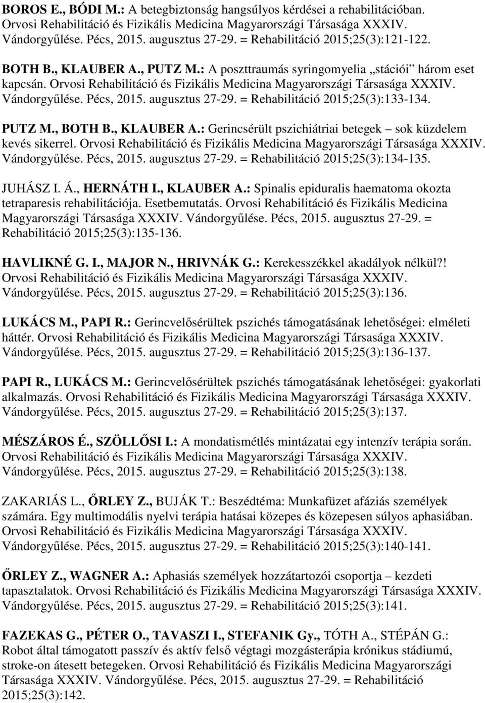 Vándorgyűlése. Pécs, 2015. augusztus 27-29. = Rehabilitáció 2015;25(3):133-134. PUTZ M., BOTH B., KLAUBER A.: Gerincsérült pszichiátriai betegek sok küzdelem kevés sikerrel.