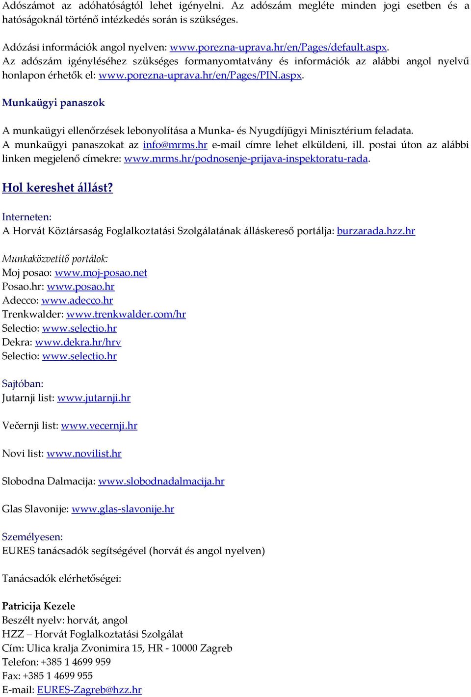 A munkaügyi panaszokat az info@mrms.hr e-mail címre lehet elküldeni, ill. postai úton az alábbi linken megjelenő címekre: www.mrms.hr/podnosenje-prijava-inspektoratu-rada. Hol kereshet állást?