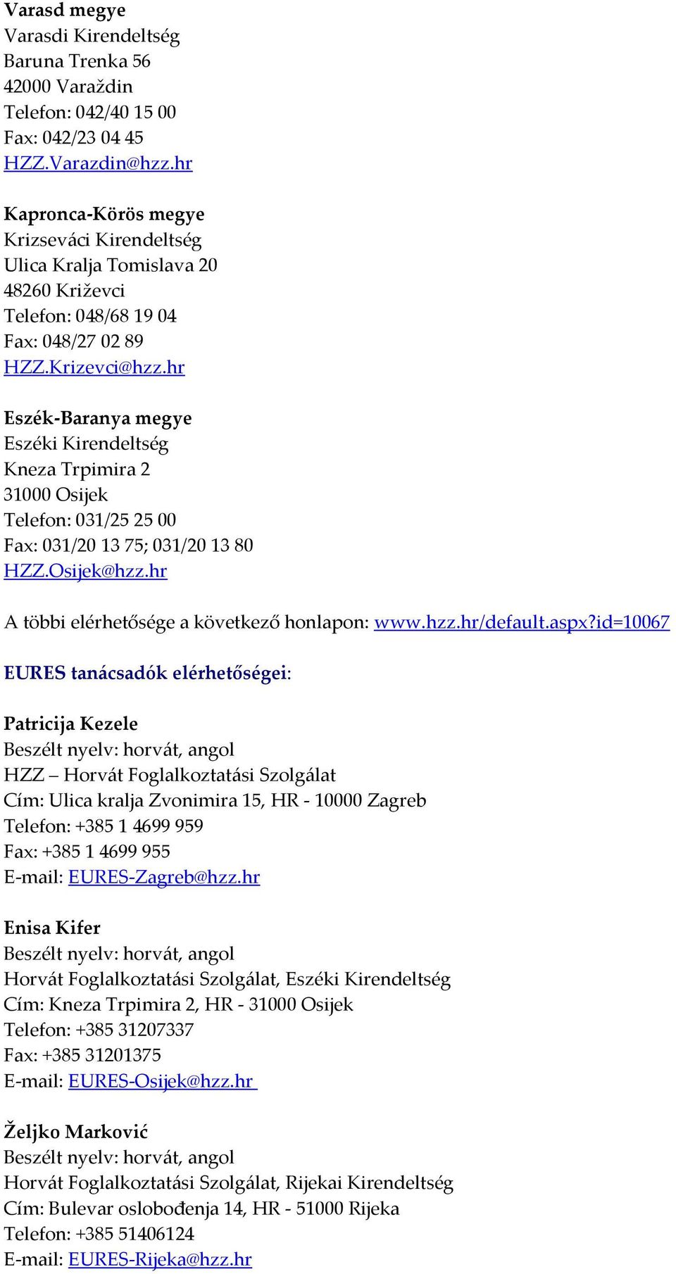 hr Eszék-Baranya megye Eszéki Kirendeltség Kneza Trpimira 2 31000 Osijek Telefon: 031/25 25 00 Fax: 031/20 13 75; 031/20 13 80 HZZ.Osijek@hzz.hr A többi elérhetősége a következő honlapon: www.hzz.hr/default.