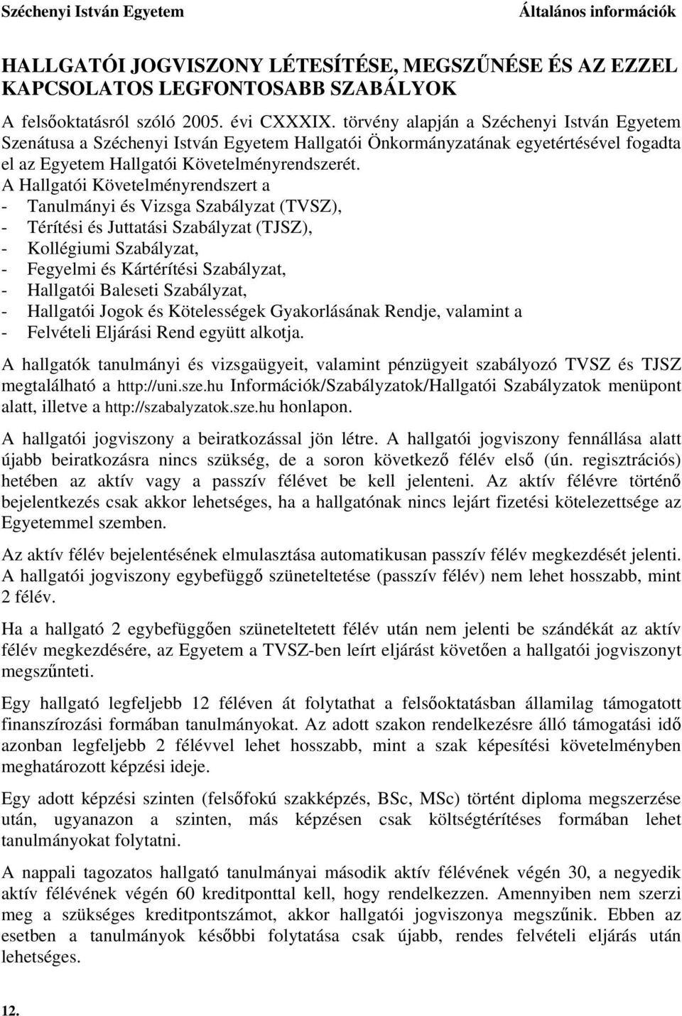 A Hallgatói Követelményrendszert a - Tanulmányi és Vizsga Szabályzat (TVSZ), - Térítési és Juttatási Szabályzat (TJSZ), - Kollégiumi Szabályzat, - Fegyelmi és Kártérítési Szabályzat, - Hallgatói