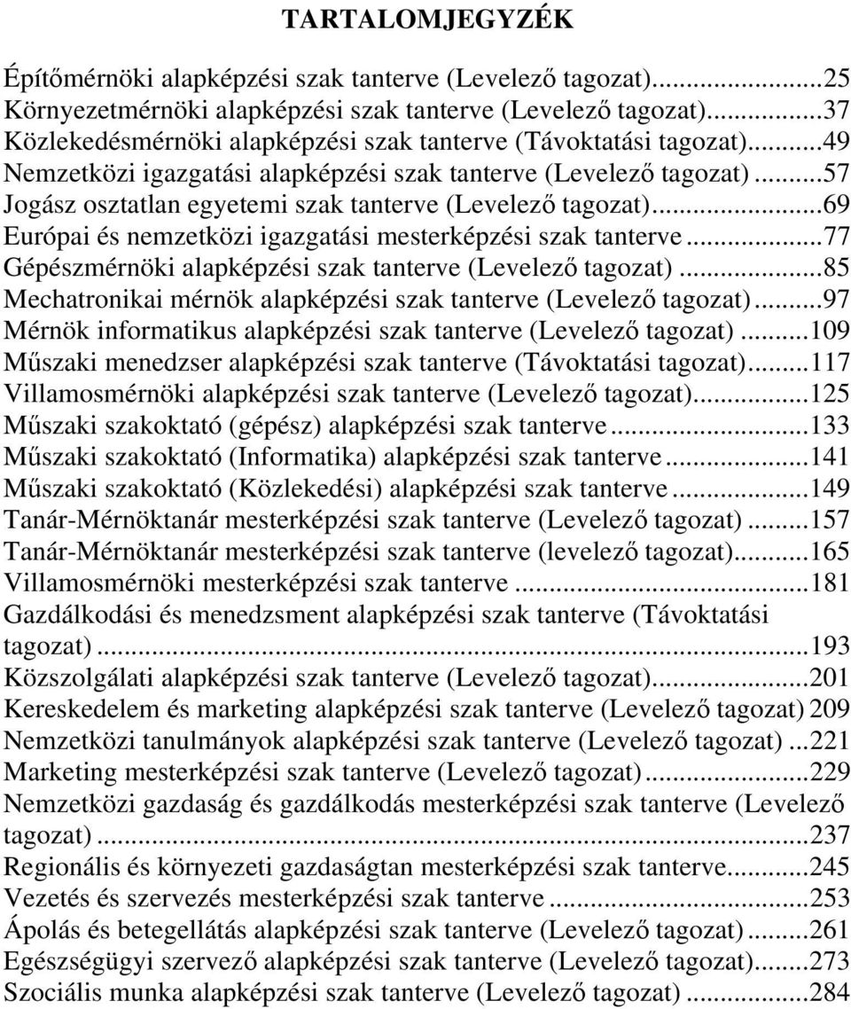 .. 77 Gépészmérnöki alapképzési szak tanterve ()... 85 Mechatronikai mérnök alapképzési szak tanterve ()... 97 Mérnök informatikus alapképzési szak tanterve ().