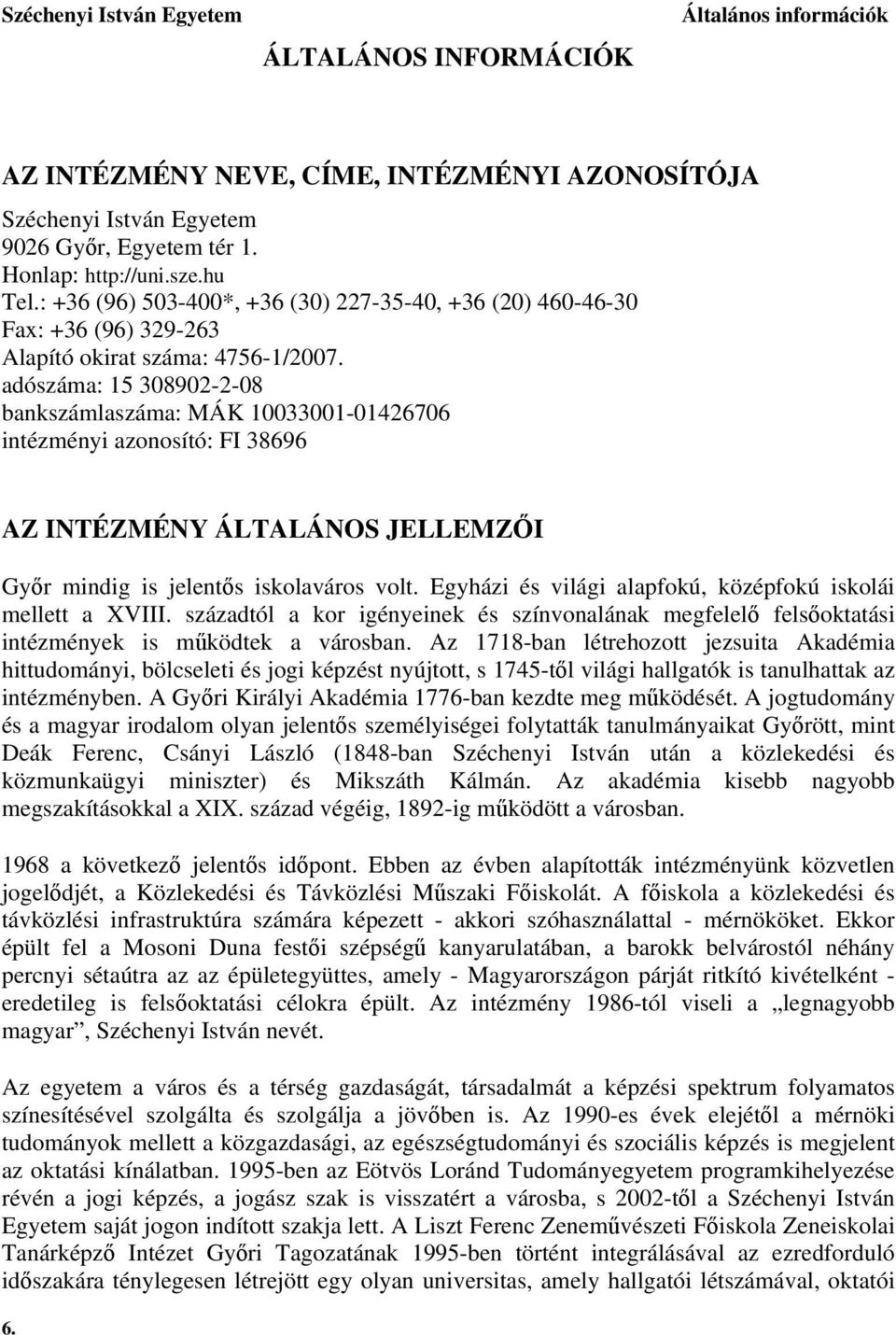 adószáma: 15 308902-2-08 bankszámlaszáma: MÁK 10033001-01426706 intézményi azonosító: FI 38696 AZ INTÉZMÉNY ÁLTALÁNOS JELLEMZŐI Győr mindig is jelentős iskolaváros volt.