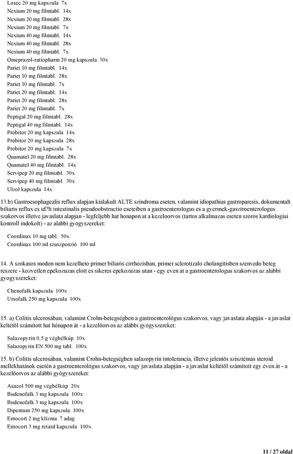 7x Peptigal 20 mg filmtabl. 28x Peptigal 40 mg filmtabl. 14x Probitor 20 mg kapszula 14x Probitor 20 mg kapszula 28x Probitor 20 mg kapszula 7x Quamatel 20 mg filmtabl. 28x Quamatel 40 mg filmtabl.