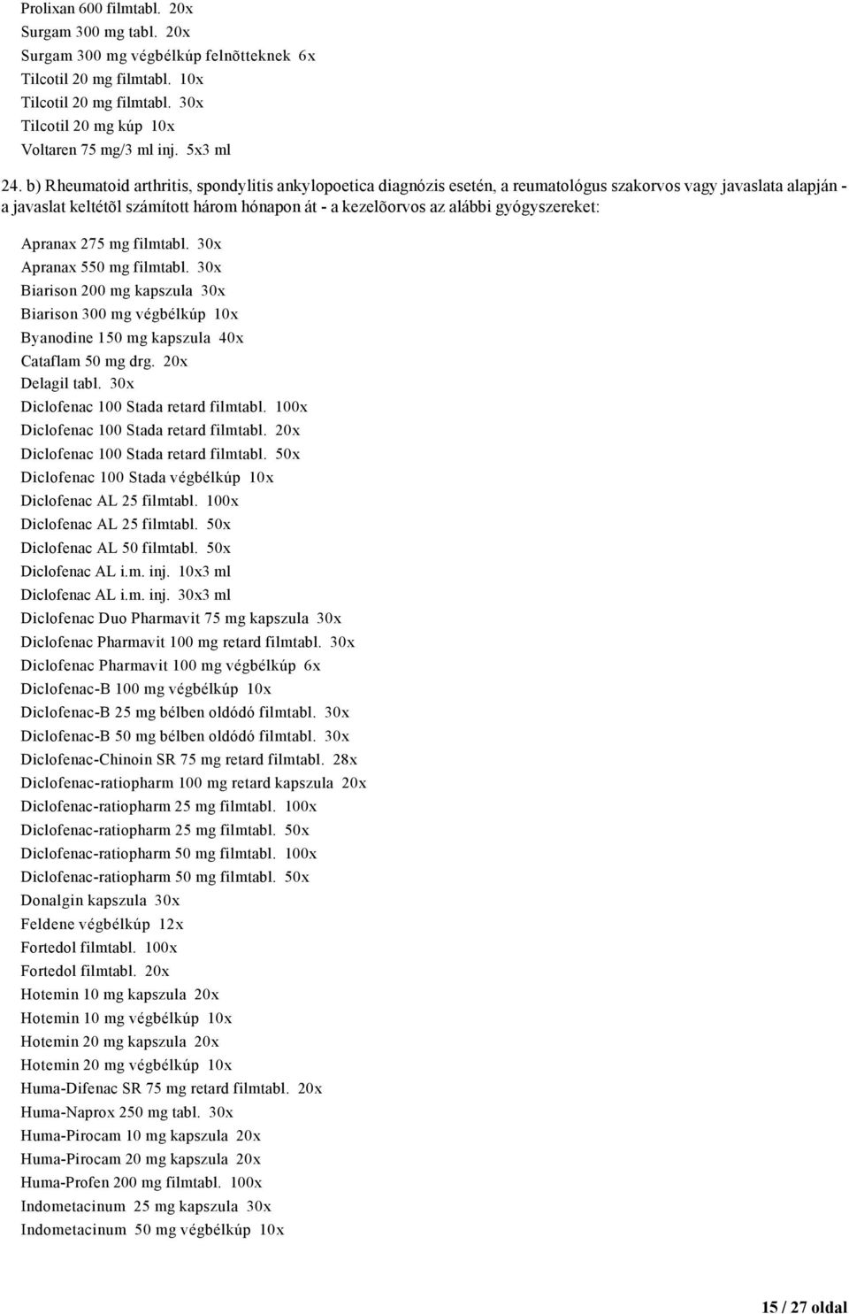 b) Rheumatoid arthritis, spondylitis ankylopoetica diagnózis esetén, a reumatológus szakorvos vagy javaslata alapján - a javaslat keltétõl számított három hónapon át - a kezelõorvos az alábbi