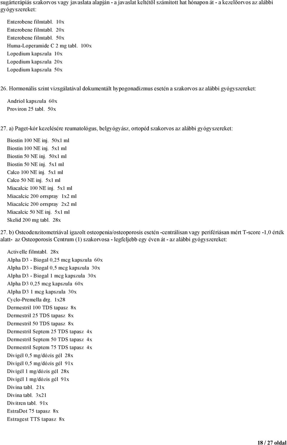 Hormonális szint vizsgálatával dokumentált hypogonadizmus esetén a szakorvos az alábbi gyógyszereket: Andriol kapszula 60x Proviron 25 tabl. 50x 27.