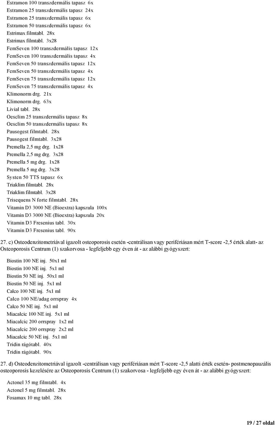 FemSeven 75 transzdermális tapasz 4x Klimonorm drg. 21x Klimonorm drg. 63x Livial tabl. 28x Oesclim 25 transzdermális tapasz 8x Oesclim 50 transzdermális tapasz 8x Pausogest filmtabl.