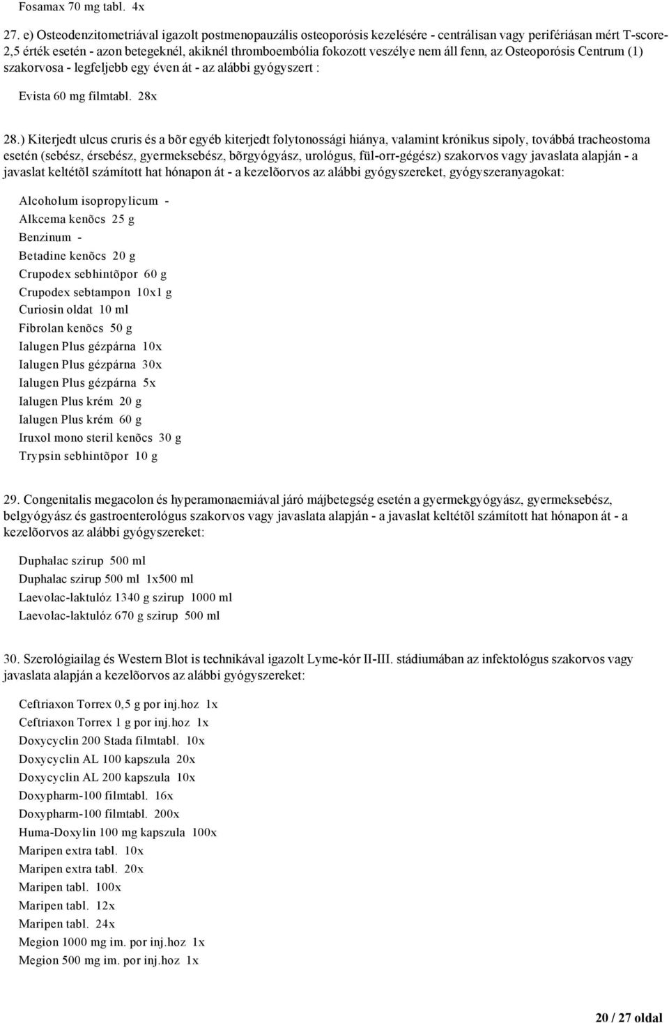 nem áll fenn, az Osteoporósis Centrum (1) szakorvosa - legfeljebb egy éven át - az alábbi gyógyszert : Evista 60 mg filmtabl. 28x 28.