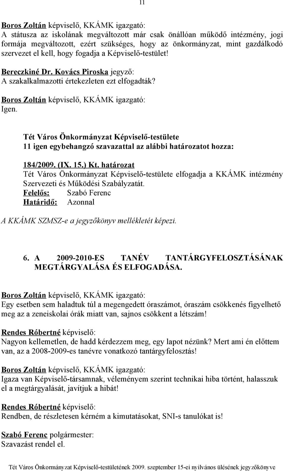 15.) Kt. határozat elfogadja a KKÁMK intézmény Szervezeti és Működési Szabályzatát. A KKÁMK SZMSZ-e a jegyzőkönyv mellékletét képezi. 6.