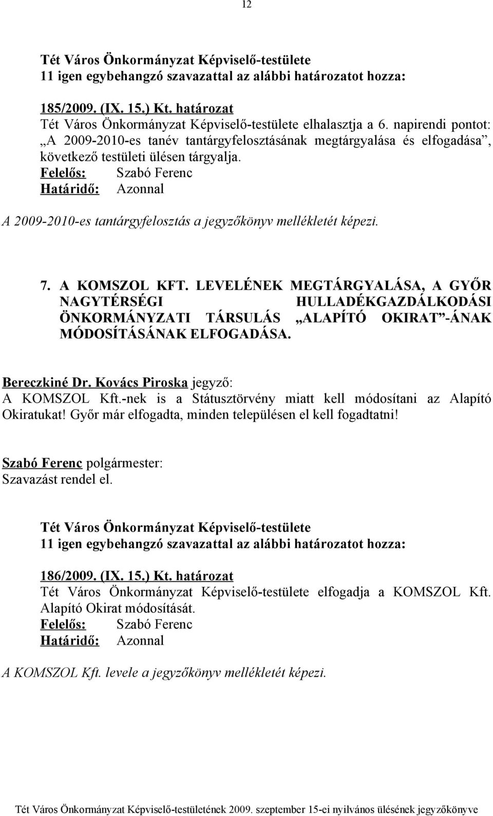 LEVELÉNEK MEGTÁRGYALÁSA, A GYŐR NAGYTÉRSÉGI HULLADÉKGAZDÁLKODÁSI ÖNKORMÁNYZATI TÁRSULÁS ALAPÍTÓ OKIRAT -ÁNAK MÓDOSÍTÁSÁNAK ELFOGADÁSA. Bereczkiné Dr. Kovács Piroska jegyző: A KOMSZOL Kft.