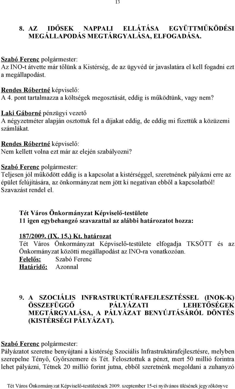 Laki Gáborné pénzügyi vezető A négyzetméter alapján osztottuk fel a díjakat eddig, de eddig mi fizettük a közüzemi számlákat.