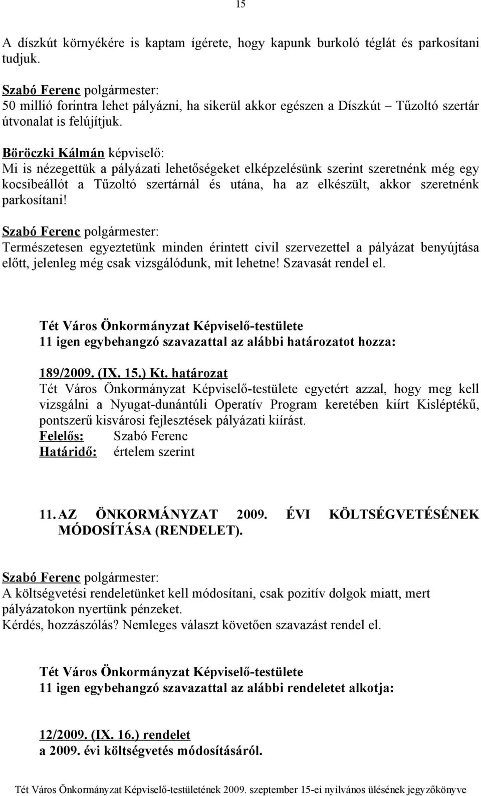 Böröczki Kálmán képviselő: Mi is nézegettük a pályázati lehetőségeket elképzelésünk szerint szeretnénk még egy kocsibeállót a Tűzoltó szertárnál és utána, ha az elkészült, akkor szeretnénk