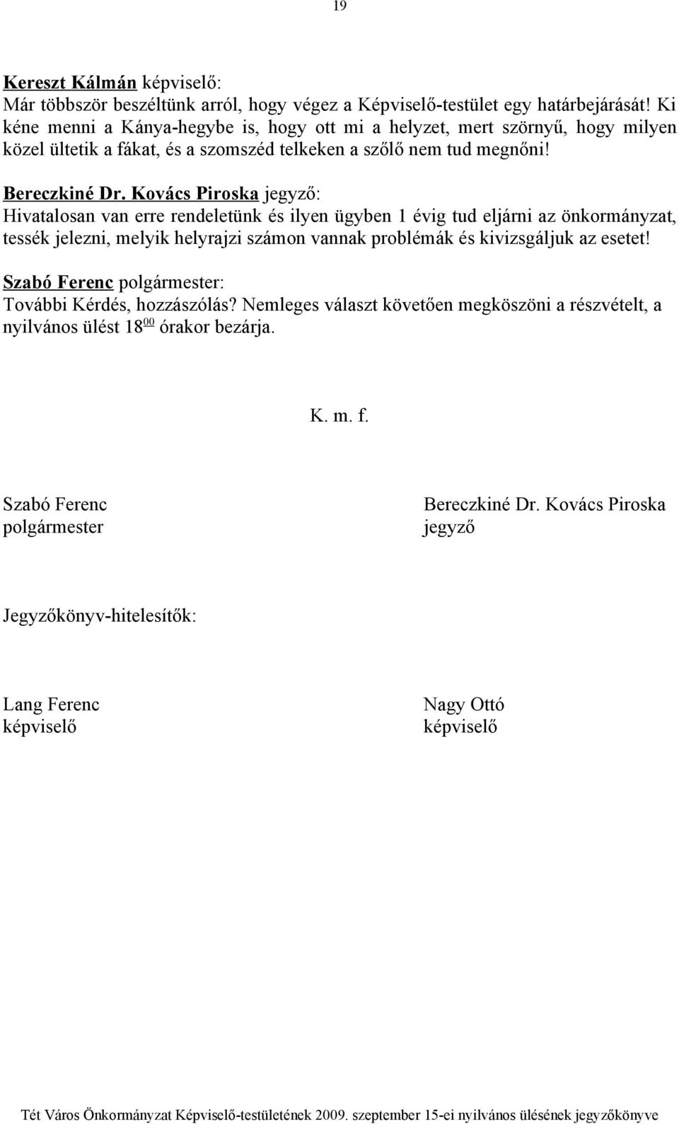 Kovács Piroska jegyző: Hivatalosan van erre rendeletünk és ilyen ügyben 1 évig tud eljárni az önkormányzat, tessék jelezni, melyik helyrajzi számon vannak problémák és kivizsgáljuk