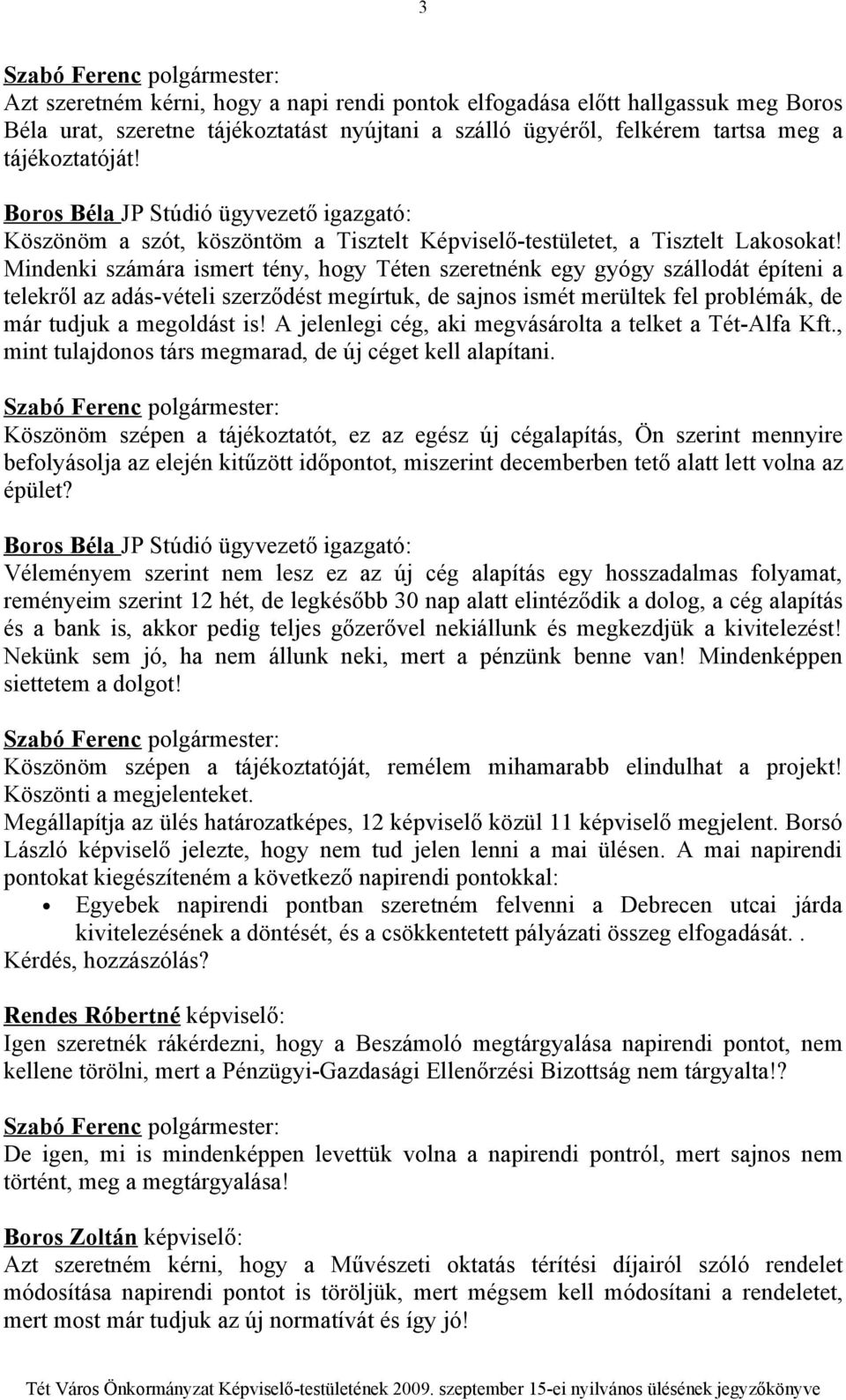 Mindenki számára ismert tény, hogy Téten szeretnénk egy gyógy szállodát építeni a telekről az adás-vételi szerződést megírtuk, de sajnos ismét merültek fel problémák, de már tudjuk a megoldást is!