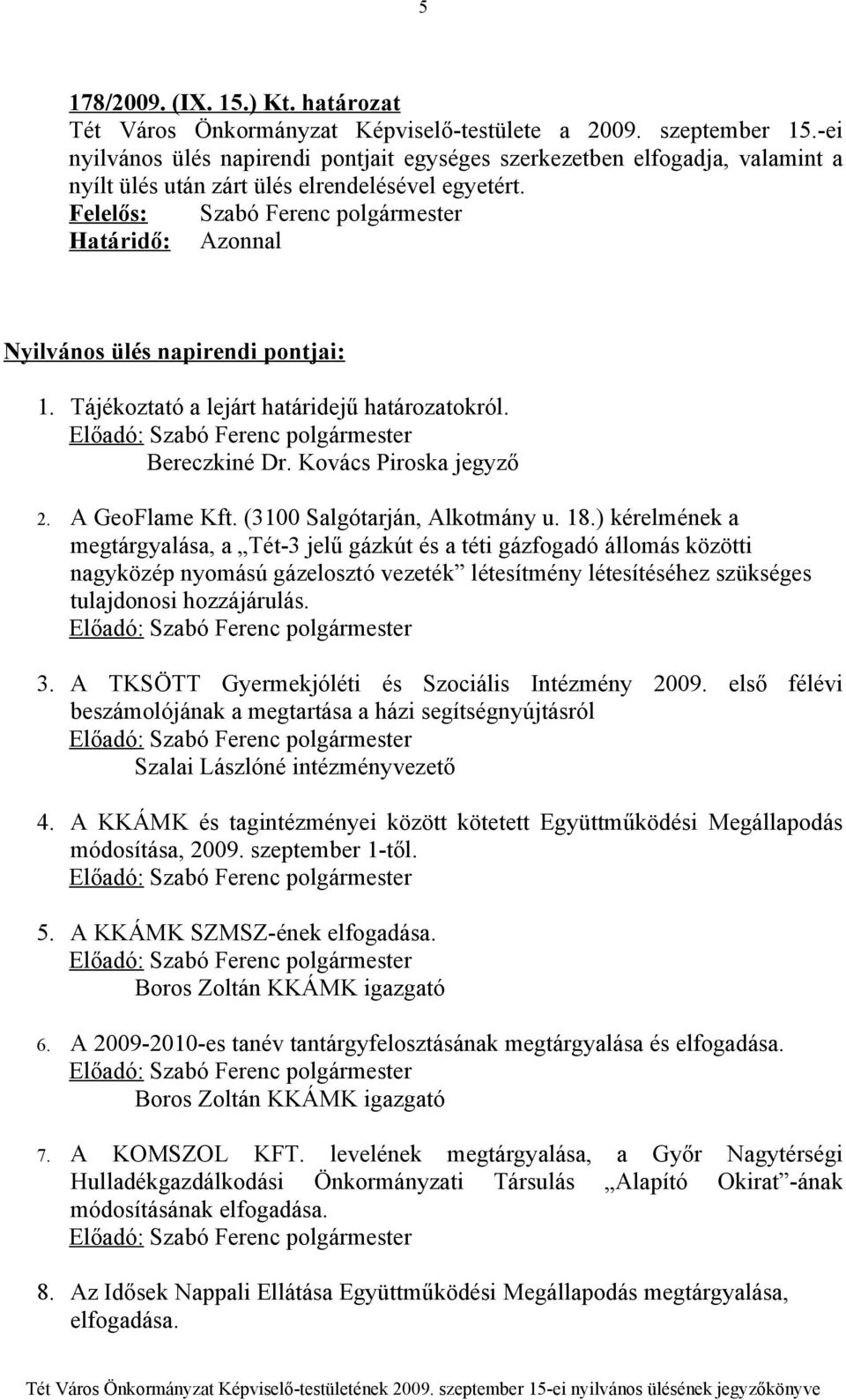 ) kérelmének a megtárgyalása, a Tét-3 jelű gázkút és a téti gázfogadó állomás közötti nagyközép nyomású gázelosztó vezeték létesítmény létesítéséhez szükséges tulajdonosi hozzájárulás. 3.