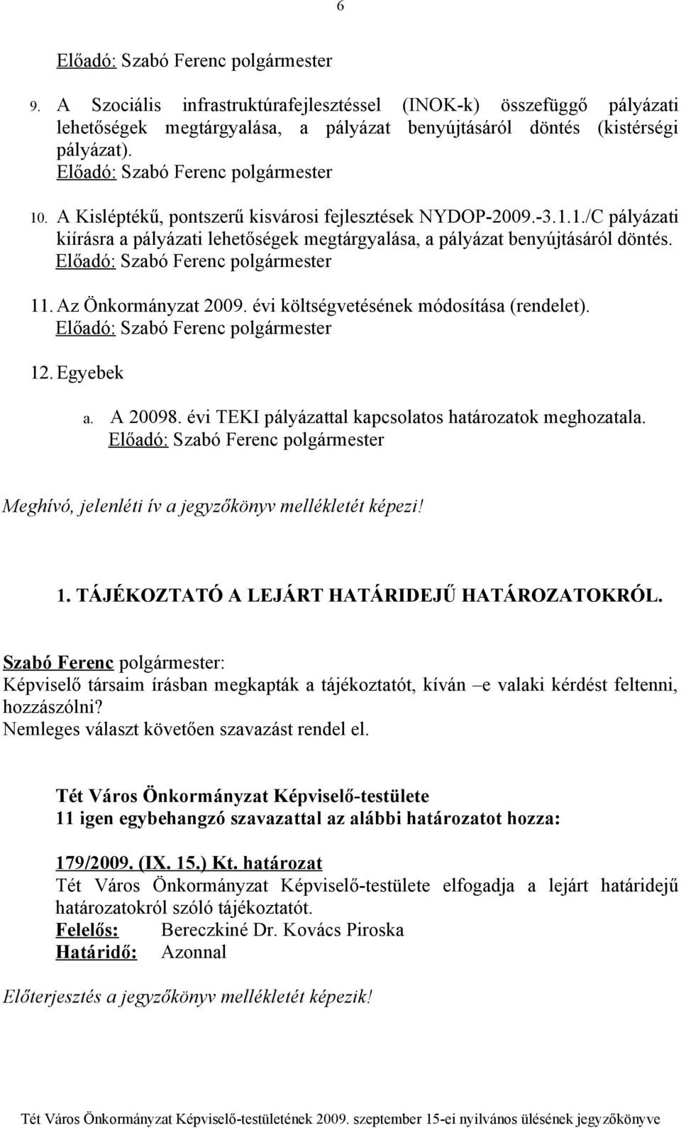 évi költségvetésének módosítása (rendelet). 12. Egyebek a. A 20098. évi TEKI pályázattal kapcsolatos határozatok meghozatala. Meghívó, jelenléti ív a jegyzőkönyv mellékletét képezi! 1. TÁJÉKOZTATÓ A LEJÁRT HATÁRIDEJŰ HATÁROZATOKRÓL.