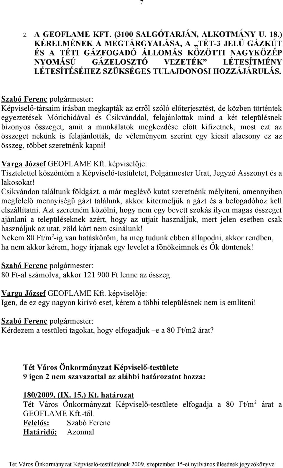 Képviselő-társaim írásban megkapták az erről szóló előterjesztést, de közben történtek egyeztetések Mórichidával és Csikvánddal, felajánlottak mind a két településnek bizonyos összeget, amit a