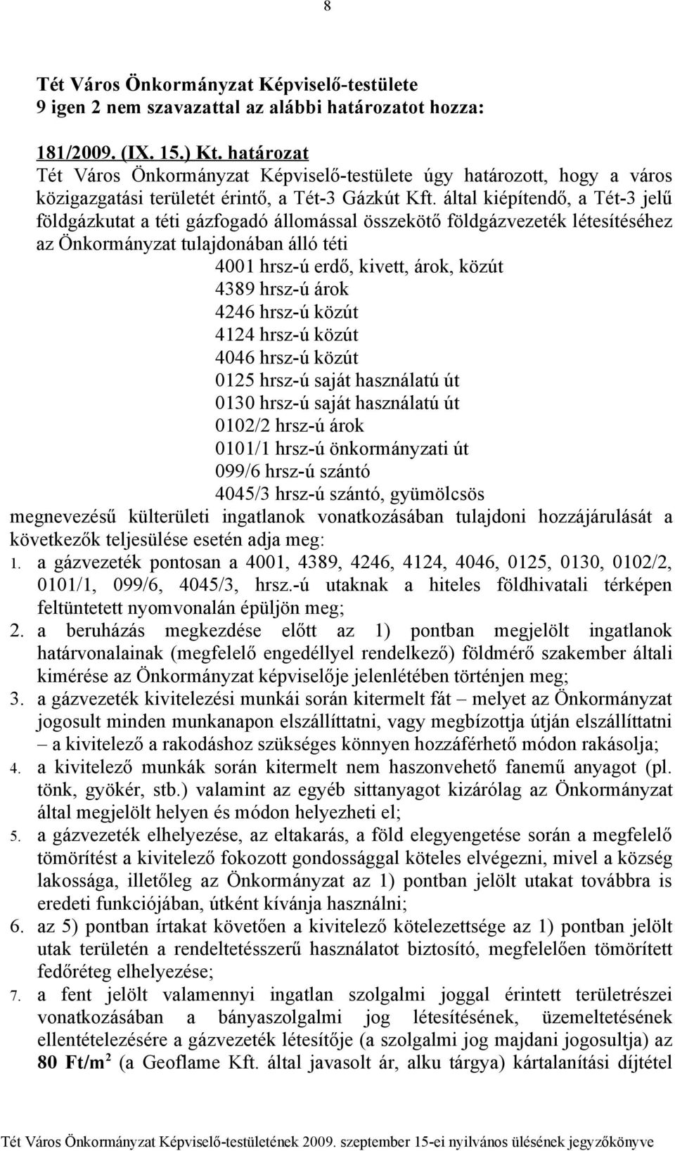 árok 4246 hrsz-ú közút 4124 hrsz-ú közút 4046 hrsz-ú közút 0125 hrsz-ú saját használatú út 0130 hrsz-ú saját használatú út 0102/2 hrsz-ú árok 0101/1 hrsz-ú önkormányzati út 099/6 hrsz-ú szántó 4045/3